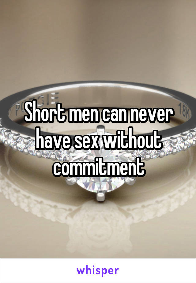 Short men can never have sex without commitment