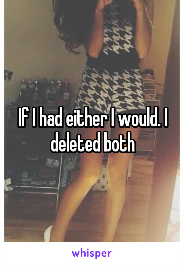 If I had either I would. I deleted both
