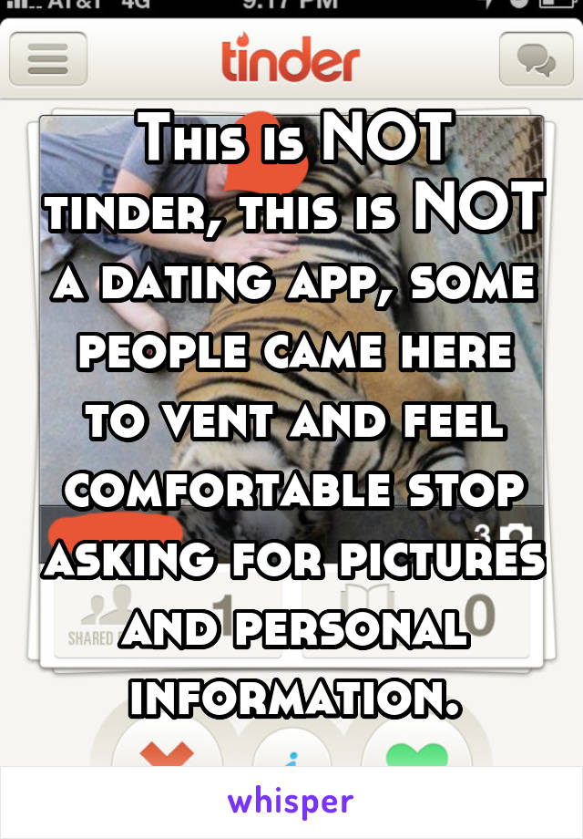 This is NOT tinder, this is NOT a dating app, some people came here to vent and feel comfortable stop asking for pictures and personal information.