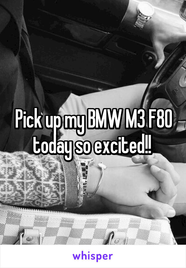 Pick up my BMW M3 F80 today so excited!! 