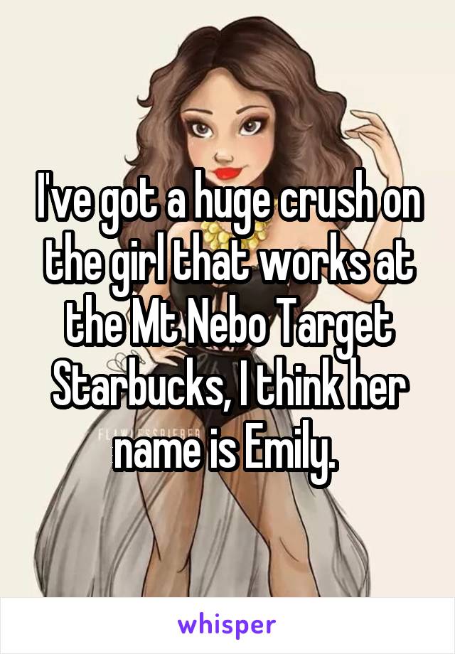 I've got a huge crush on the girl that works at the Mt Nebo Target Starbucks, I think her name is Emily. 