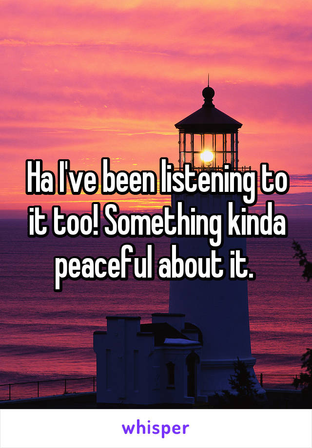 Ha I've been listening to it too! Something kinda peaceful about it. 