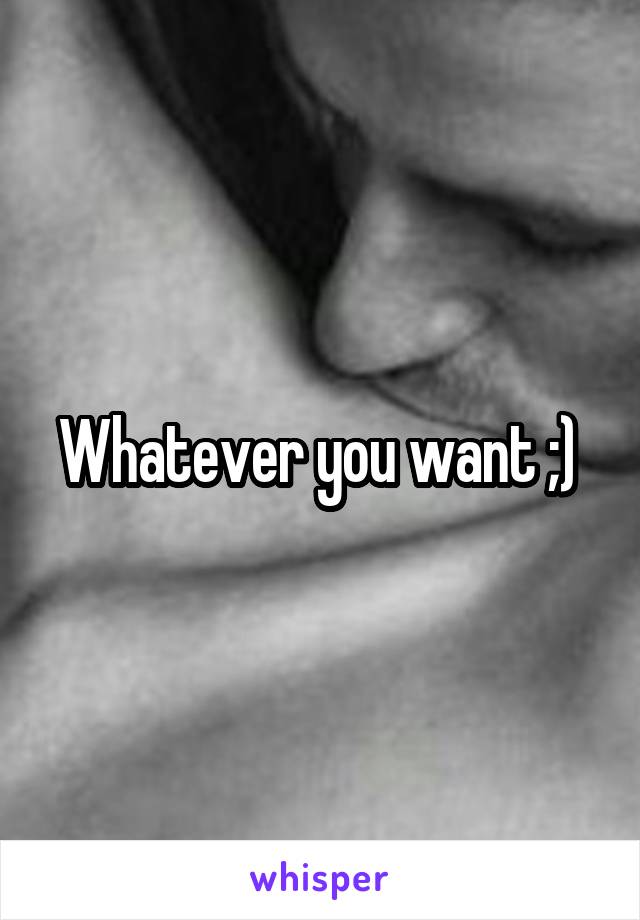 Whatever you want ;) 