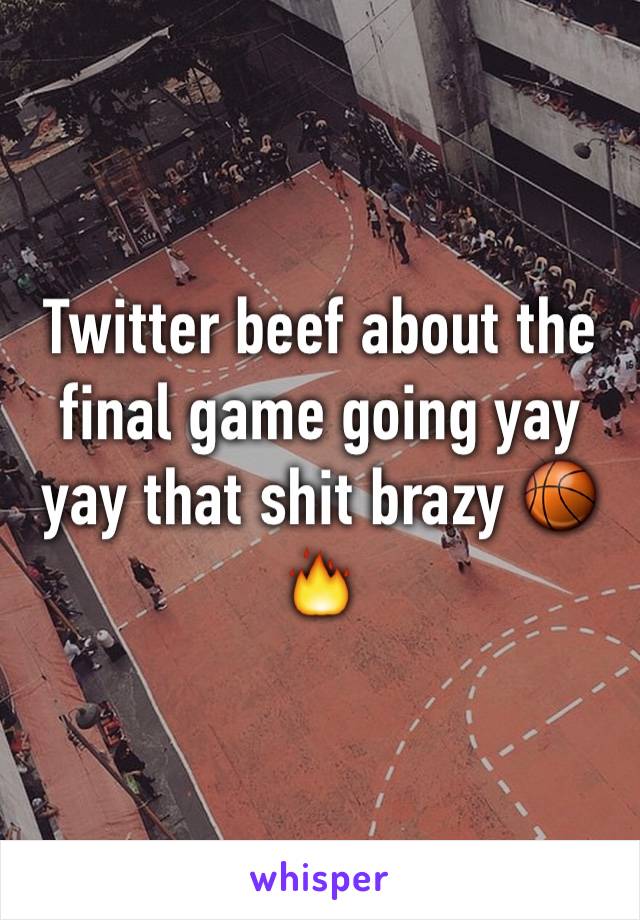 Twitter beef about the final game going yay yay that shit brazy 🏀🔥
