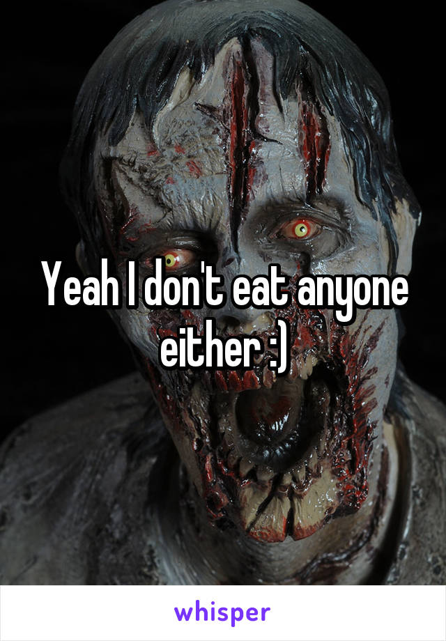 Yeah I don't eat anyone either :)