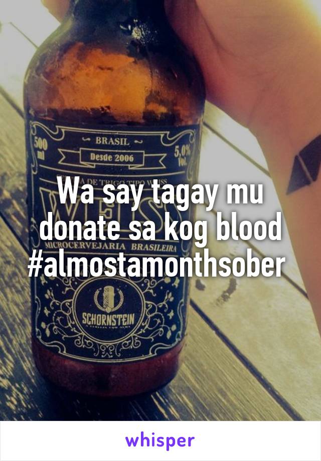 Wa say tagay mu donate sa kog blood #almostamonthsober 