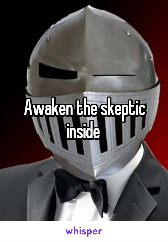 Awaken the skeptic inside 