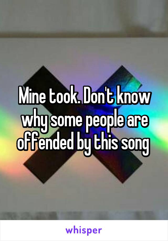 Mine took. Don't know why some people are offended by this song 
