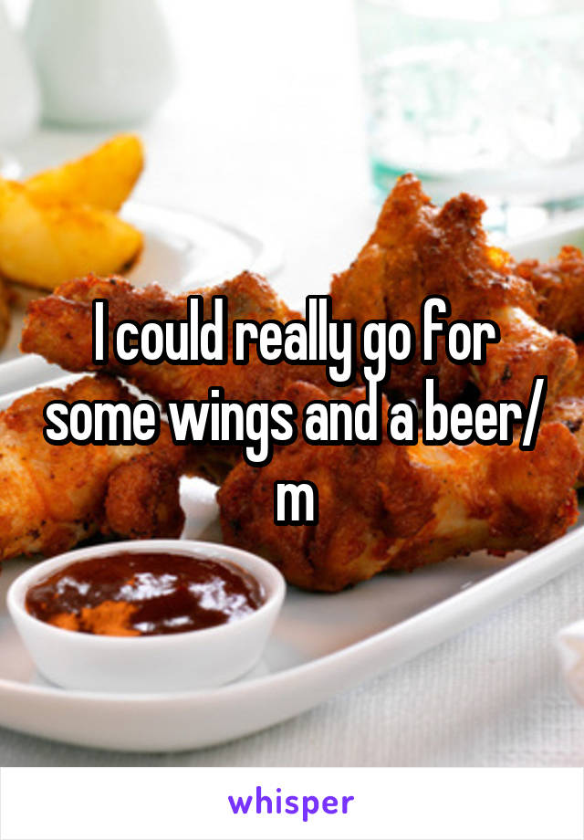 I could really go for some wings and a beer/ m
