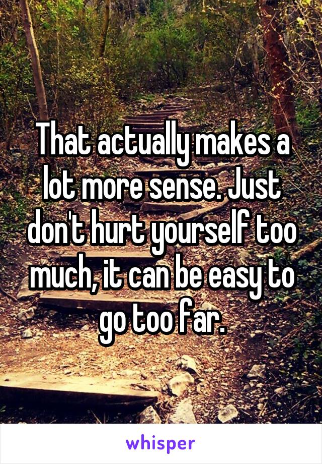 That actually makes a lot more sense. Just don't hurt yourself too much, it can be easy to go too far.
