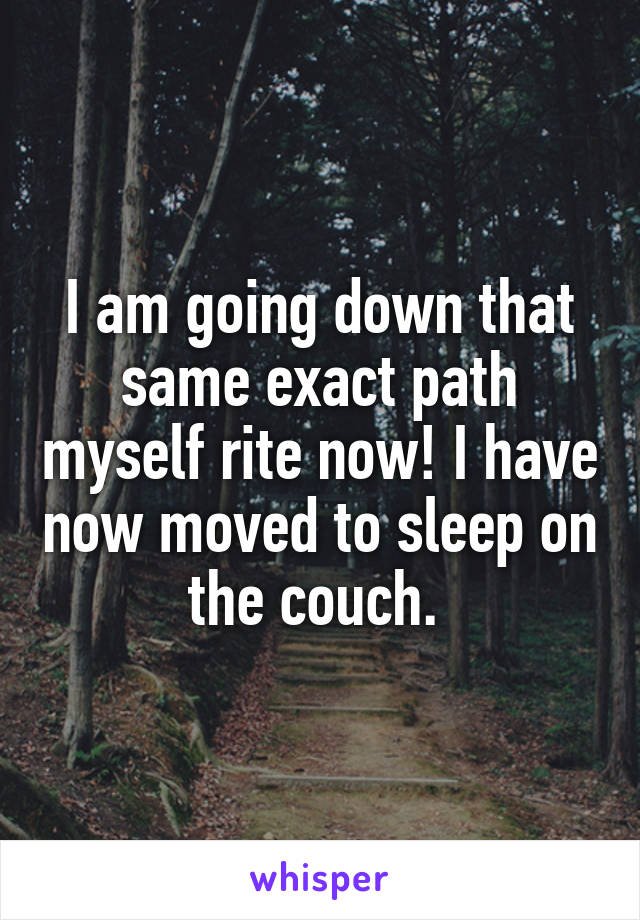 I am going down that same exact path myself rite now! I have now moved to sleep on the couch. 