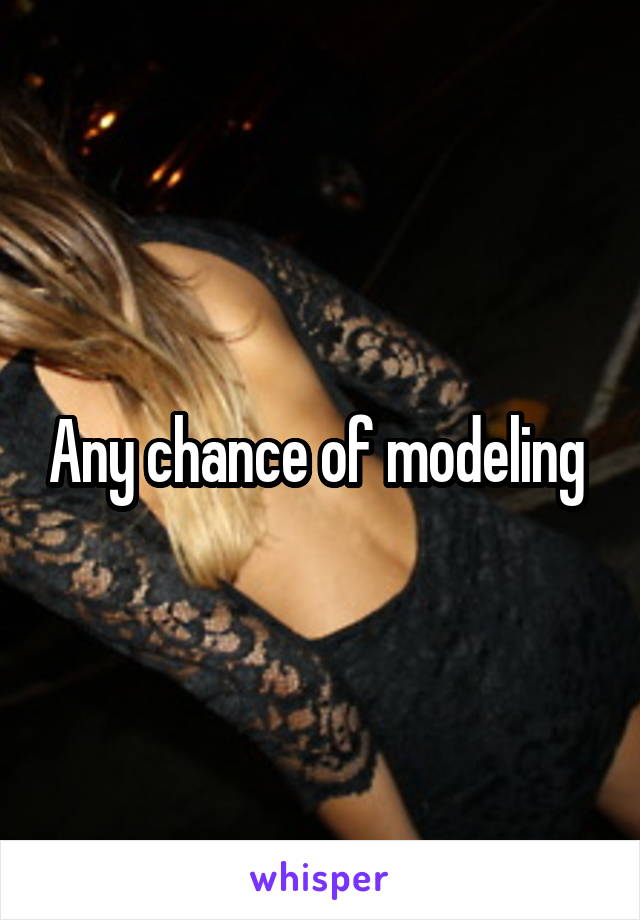 Any chance of modeling 
