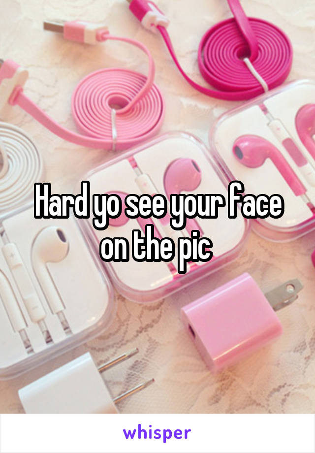 Hard yo see your face on the pic 