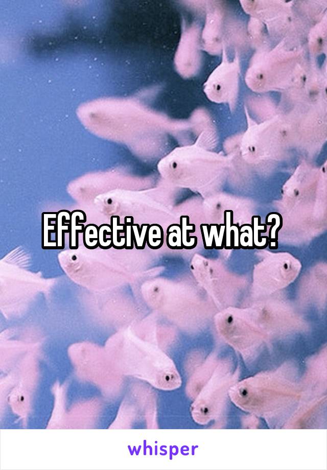 Effective at what? 