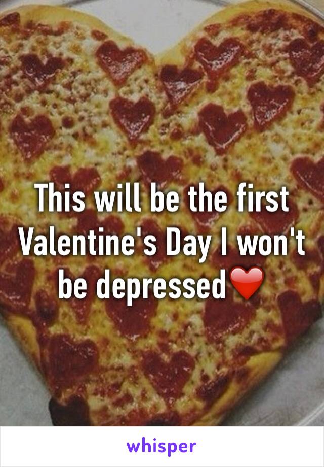 This will be the first Valentine's Day I won't be depressed❤️