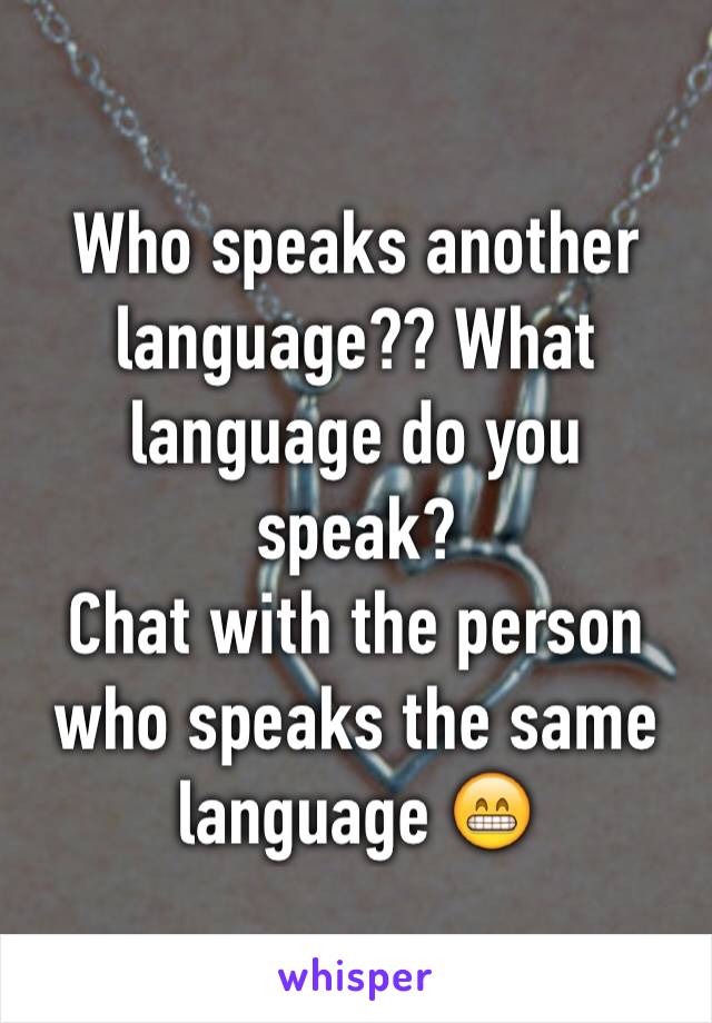 Who speaks another language?? What language do you speak?
Chat with the person who speaks the same language 😁