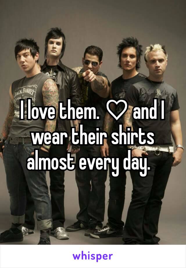 I love them. ♡ and I wear their shirts almost every day.  
