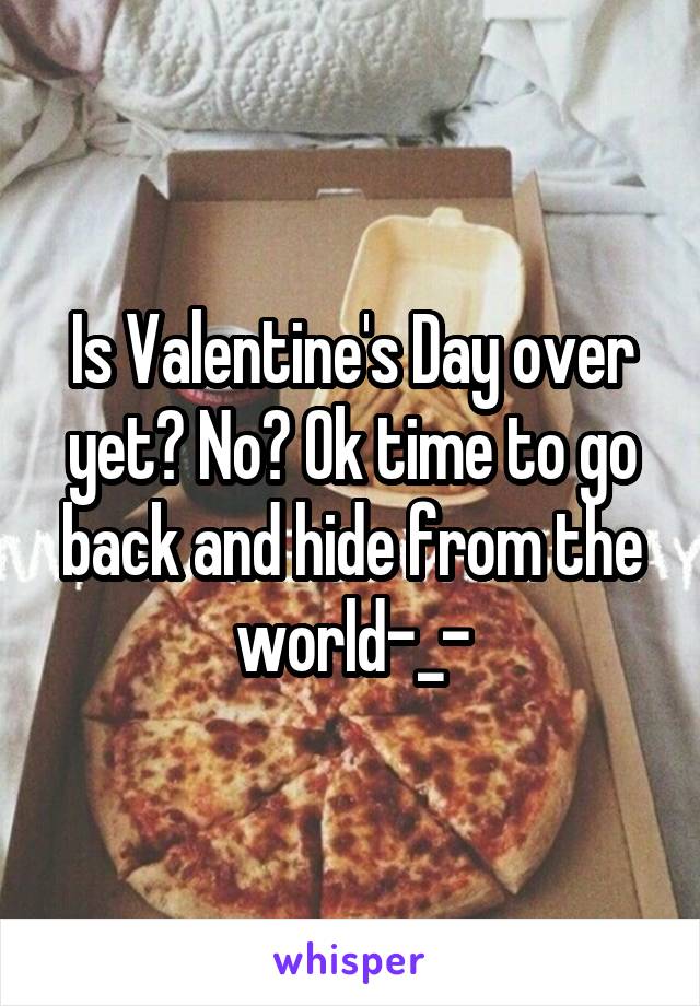 Is Valentine's Day over yet? No? Ok time to go back and hide from the world-_-