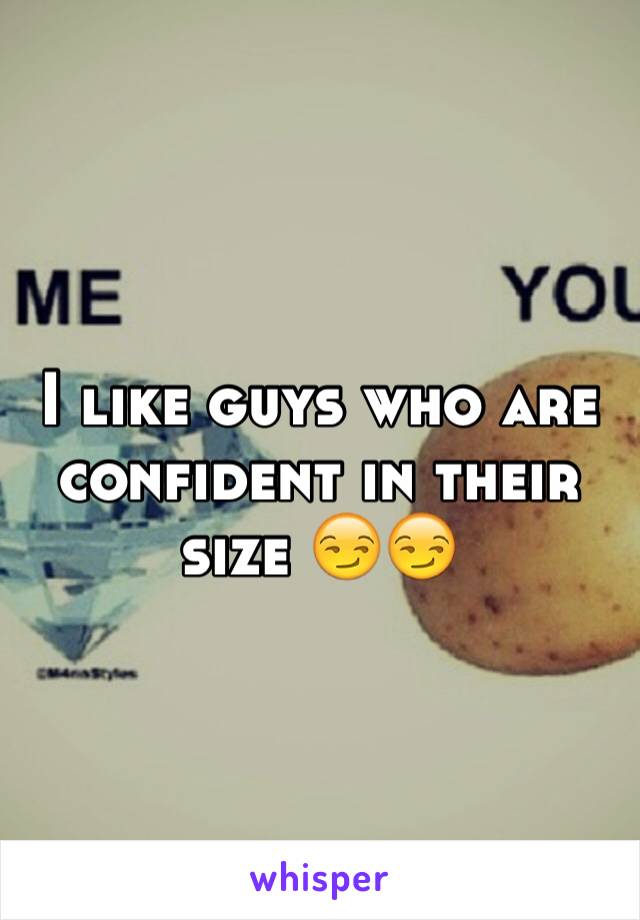 I like guys who are confident in their size 😏😏