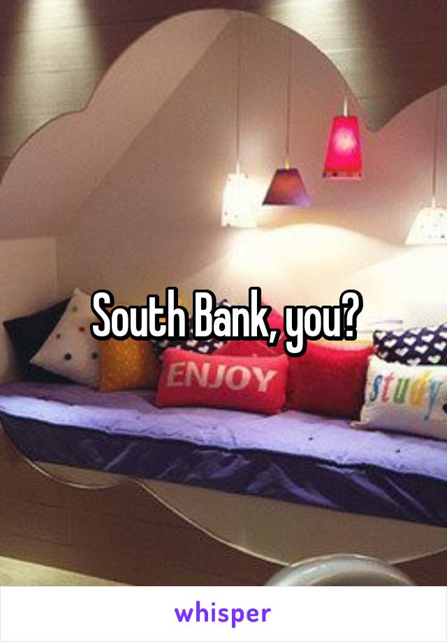 South Bank, you?