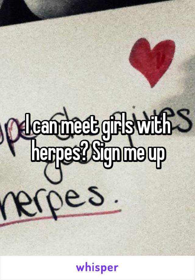 I can meet girls with herpes? Sign me up