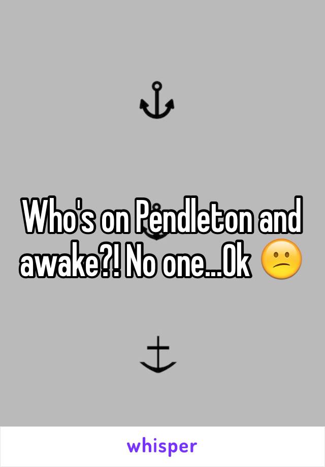 Who's on Pendleton and awake?! No one...0k 😕