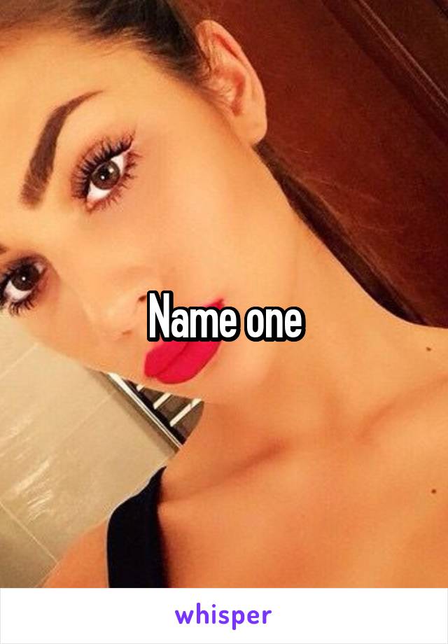 Name one