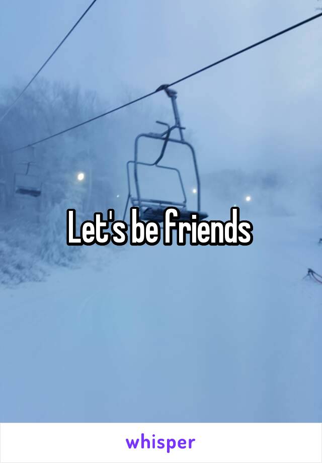 Let's be friends 
