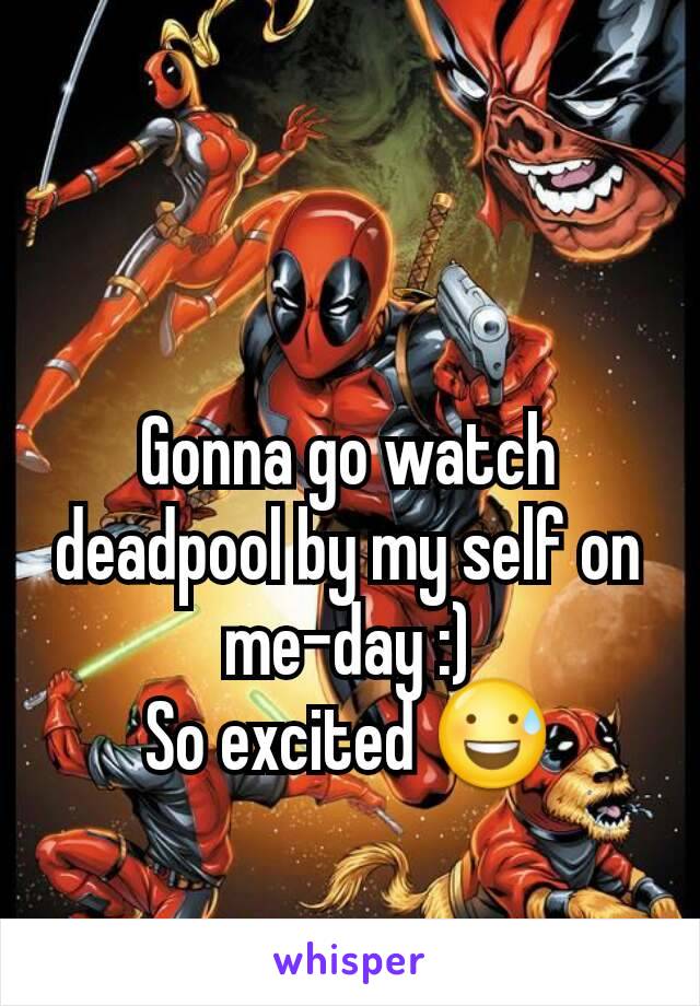 Gonna go watch deadpool by my self on me-day :)
So excited 😅