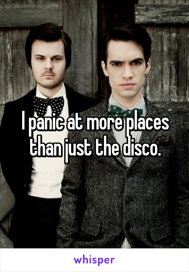I panic at more places than just the disco.