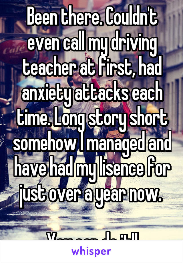 Been there. Couldn't even call my driving teacher at first, had anxiety attacks each time. Long story short somehow I managed and have had my lisence for just over a year now. 

You can do it!!