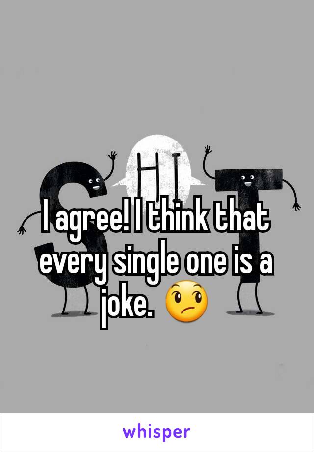 I agree! I think that every single one is a joke. 😞
