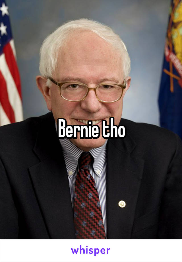 Bernie tho