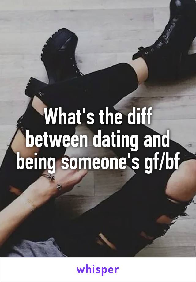 What's the diff between dating and being someone's gf/bf