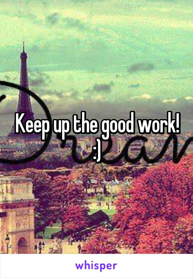 Keep up the good work!
:)