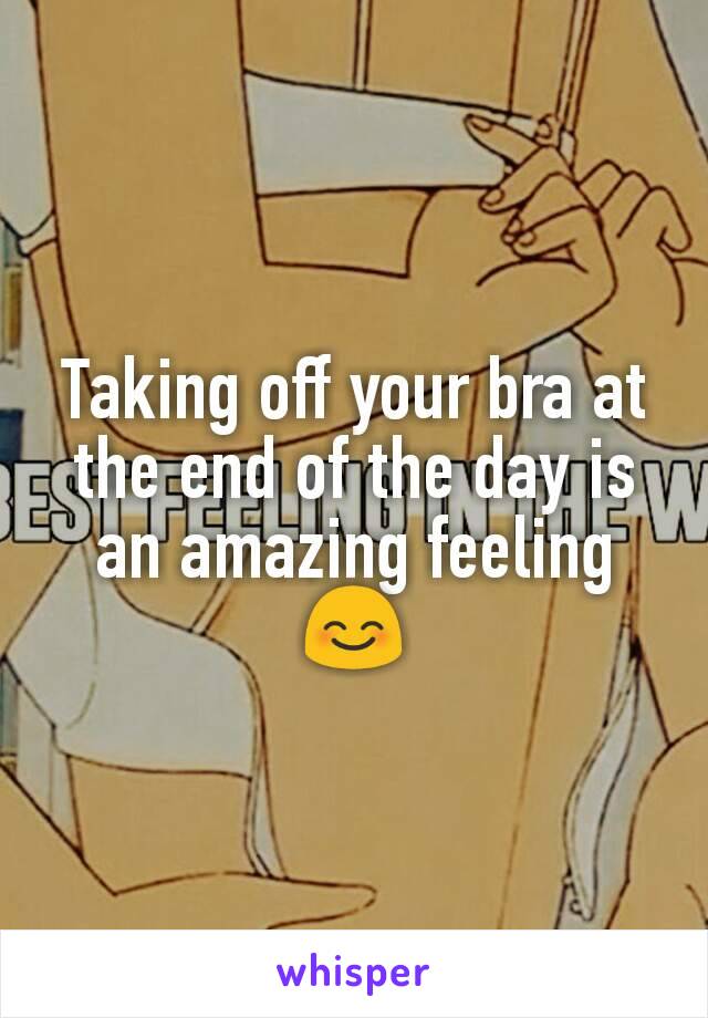 Taking off your bra at the end of the day is an amazing feeling😊