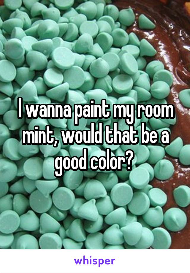 I wanna paint my room mint, would that be a good color? 