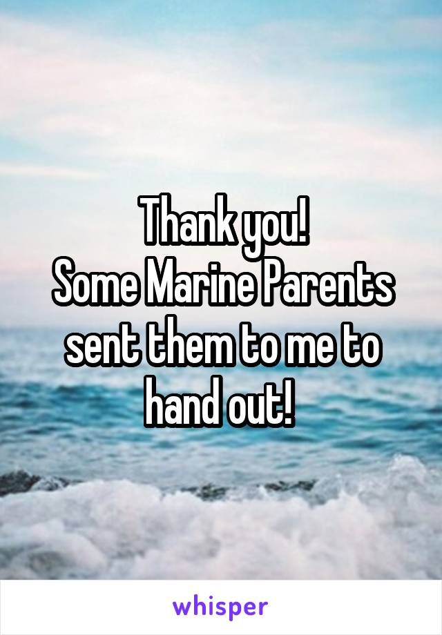 Thank you!
Some Marine Parents sent them to me to hand out! 
