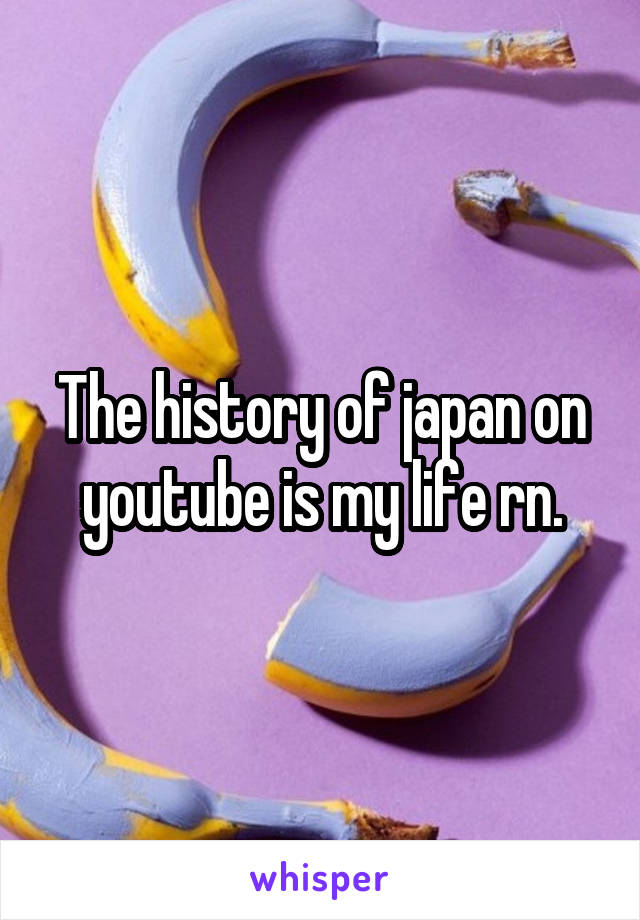 The history of japan on youtube is my life rn.