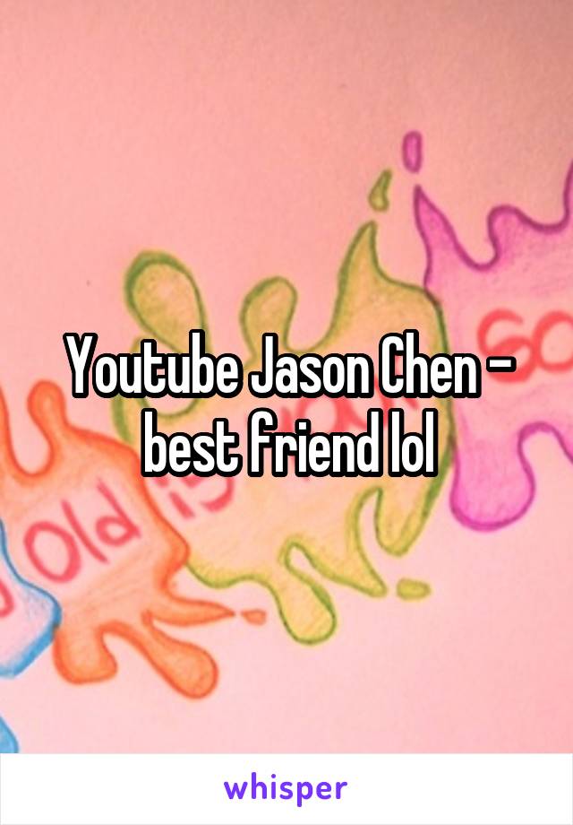 Youtube Jason Chen - best friend lol