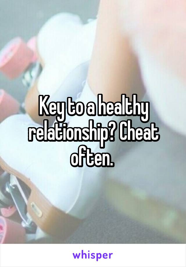 Key to a healthy relationship? Cheat often. 