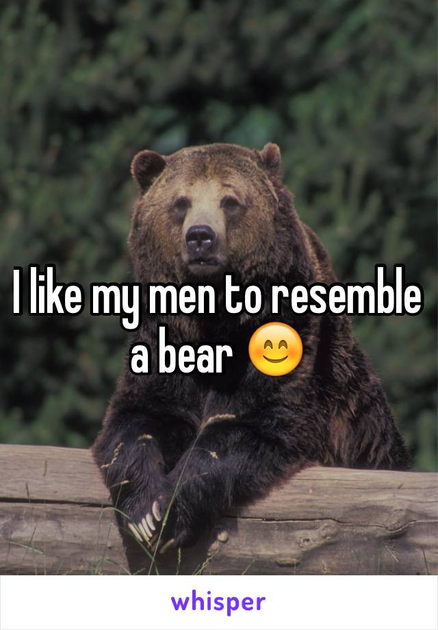 I like my men to resemble a bear 😊
