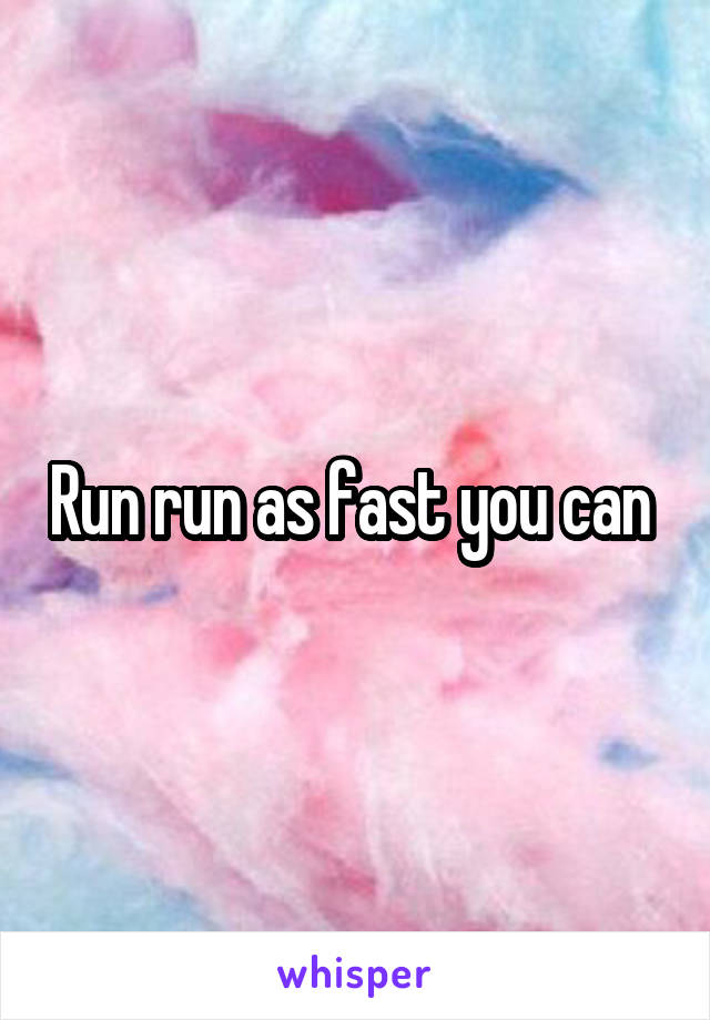 Run run as fast you can 