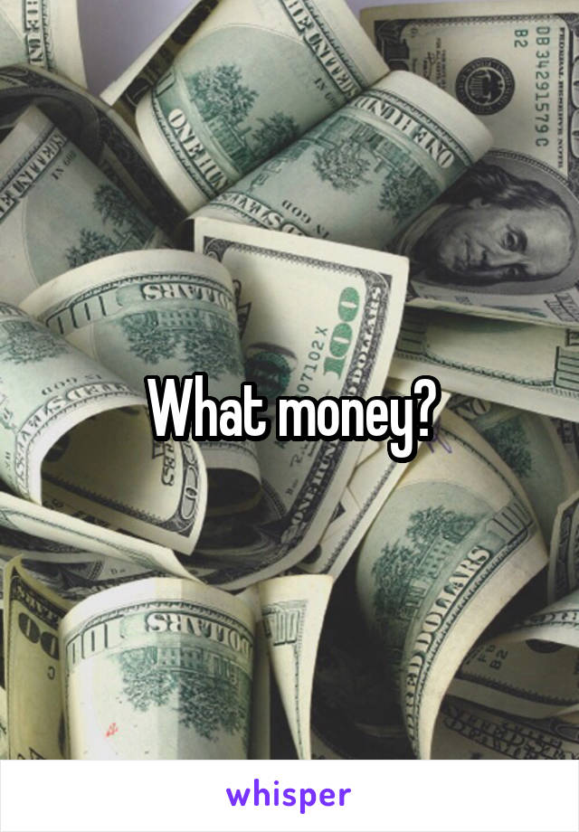What money?