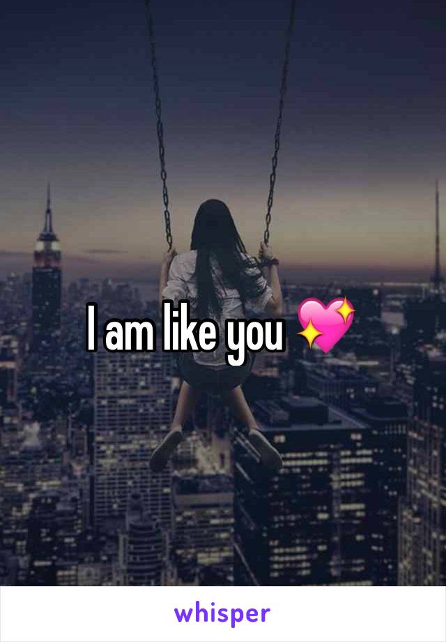 I am like you 💖