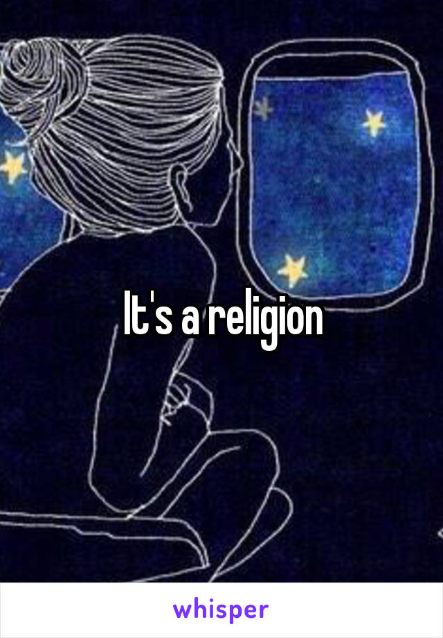 It's a religion