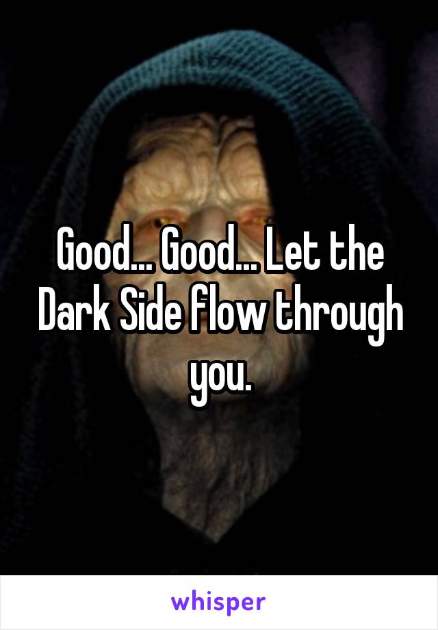 Good... Good... Let the Dark Side flow through you.