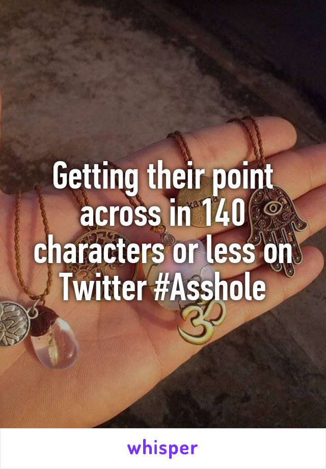 Getting their point across in 140 characters or less on Twitter #Asshole