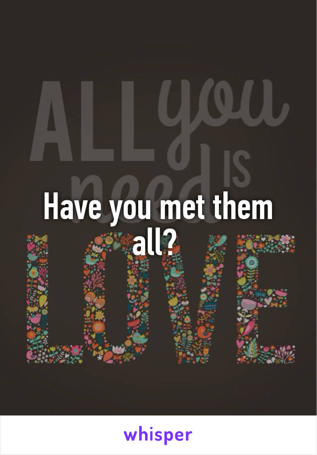 Have you met them all? 