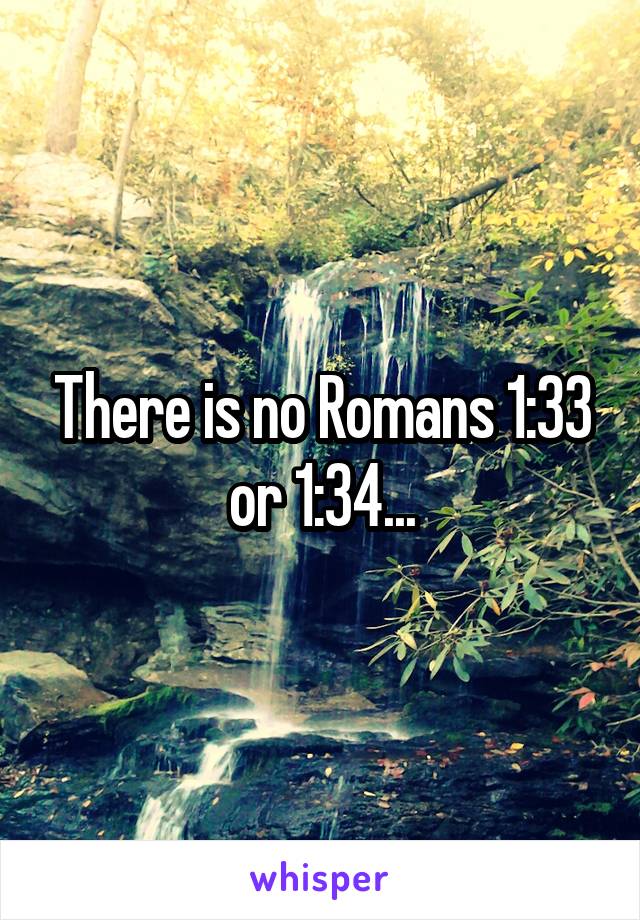 There is no Romans 1:33 or 1:34...